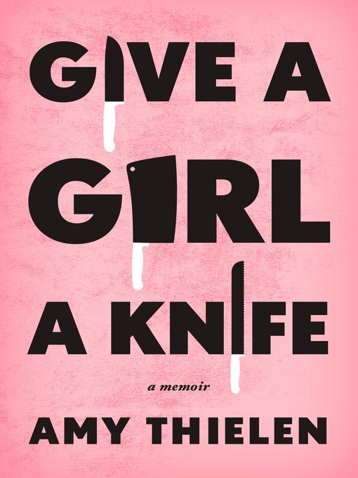 Title details for Give a Girl a Knife by Amy Thielen - Available
